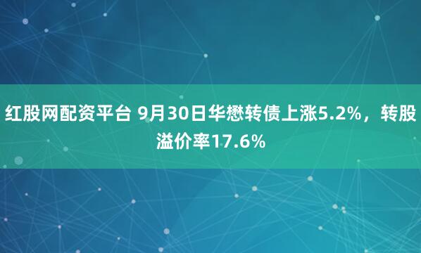 红股网配资平台 9月30日华懋转债上涨5.2%，转股溢价率17.6%